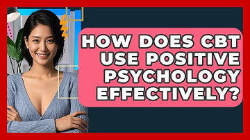 How Does CBT Use Positive Psychology Effectively? - CBT Toolkit