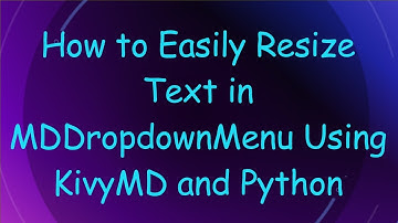 How to Easily Resize Text in MDDropdownMenu Using KivyMD and Python