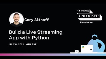 Build a Live Streaming App with Python Workshop - Cory Althoff - Vonage UNLOCKED: Developer Workshop