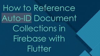 How to Reference Auto-ID Document Collections in Firebase with Flutter