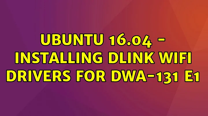 Ubuntu: Ubuntu 16.04 - installing Dlink WiFi drivers for DWA-131 E1