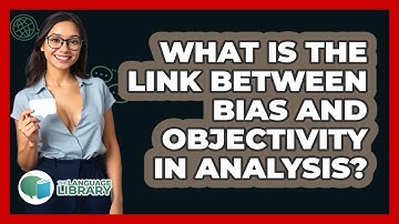 What Is The Link Between Bias And Objectivity In Analysis? - The Language Library