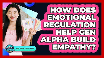 How Does Emotional Regulation Help Gen Alpha Build Empathy? - Gen Alpha Adventures