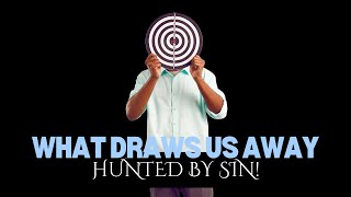 What Draws Us Away: Hunted by Sin