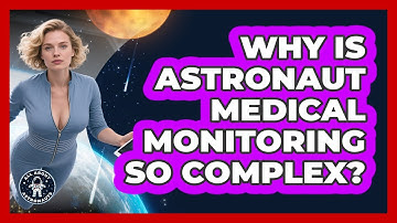 Why Is Astronaut Medical Monitoring So Complex? - All About Astronauts