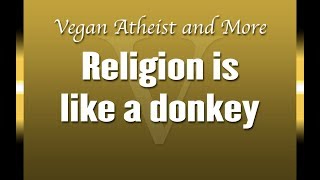 Religion is like a donkey @veganatheistandmore
