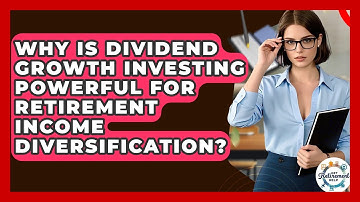 Why Is Dividend Growth Investing Powerful For Retirement Income Diversification?