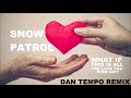 SNOW PATROL WHAT IF THIS IS ALL THE LOVE YOU EVER GET DAN TEMPO REMIX DAN ROSS