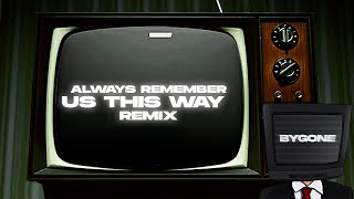 🎦 Always Remember Us This Way (Remix) ✘ Bygone 📺