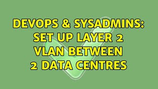 DevOps & SysAdmins: Set up layer 2 vlan between 2 data centres (4 Solutions!!)