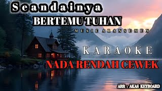 Download lagu SEANDAINYA BERTEMU TUHAN || NADA RENDAH CEWEK | KARAOKE ( Music aransemen ) Akas studio