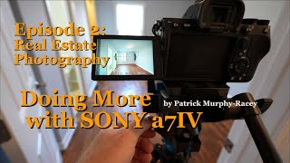 Doing More with the Sony a7IV:  Episode 2 Real Estate Photography with Full-Frame cameras & lenses
