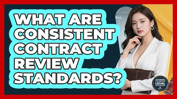 What Are Consistent Contract Review Standards? - Avoiding Common Legal Mistakes