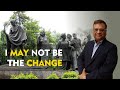 I May Not be The Change