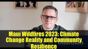 Maui Wildfires 2023: Climate Change Reality and Community Resilience