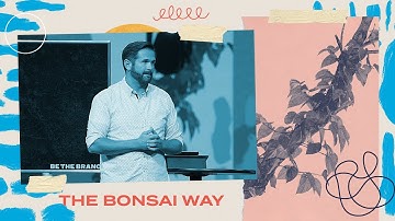 The Bonsai Way | BE THE BRANCH | Kyle Idleman