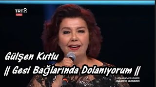 Gülşen Kutlu || Gesi Bağlarında Dolanıyorum ||