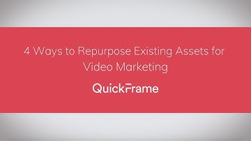 Video Marketing: 4 Ways to Repurpose Existing Assets | QuickFrame