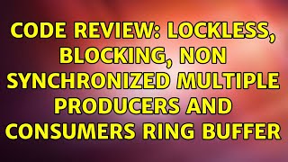 Code Review: Lockless, blocking, non synchronized multiple producers and consumers ring buffer