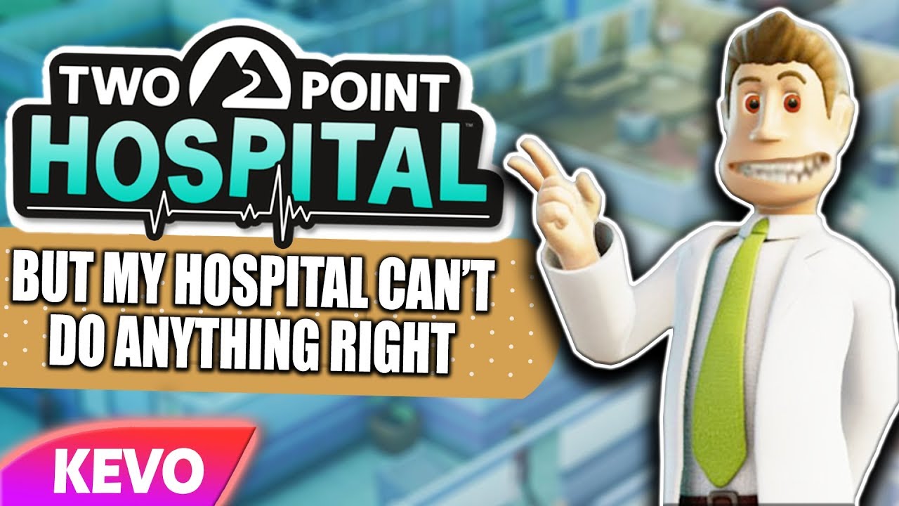 Two Point Hospital but my hospital can't do anything right