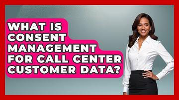 What Is Consent Management For Call Center Customer Data? - Call Center Pro Strategies
