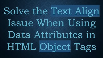 Solve the Text Align Issue When Using Data Attributes in HTML Object Tags