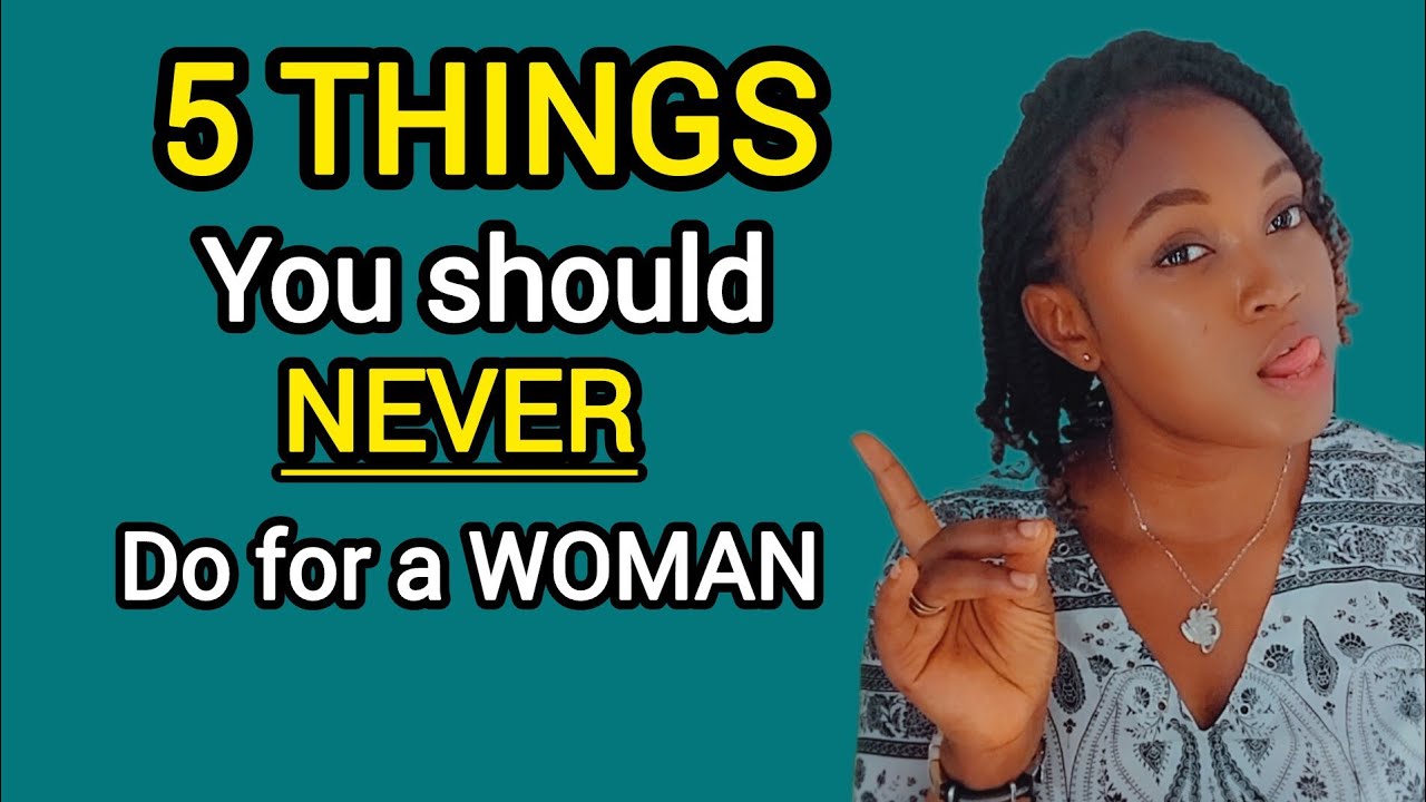 5 things you should NEVER do for a woman no matter how much you love