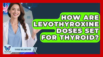How Are Levothyroxine Doses Set For Thyroid? - Thyroid Wellness Hub