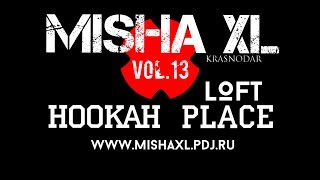 Misha Xl - Hookah Place Loft Vol.10 Happy Birthday Live Mix 1