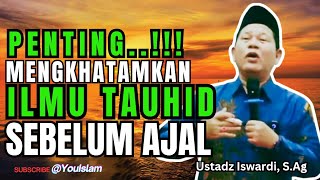 WAJIB....!!! KHATAM ILMU TAUHID SEBELUM AJAL TIBA | Ustadz Iswardi, S.Ag