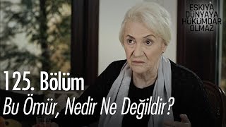 Bu Ömür, nedir ne değildir? - Eşkıya Dünyaya Hükümdar Olmaz 125. Bölüm