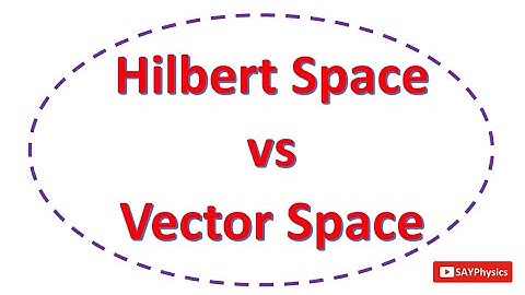 Hilbert space vs vector space in simple words