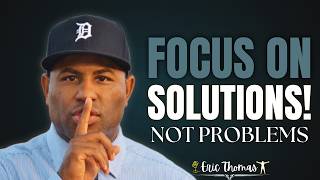 Focus on Solutions! Not Problems | ERIC THOMAS MOTIVATION