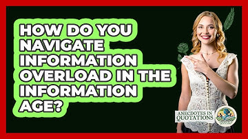 How Do You Navigate Information Overload In The Information Age? - Anecdotes in Quotation