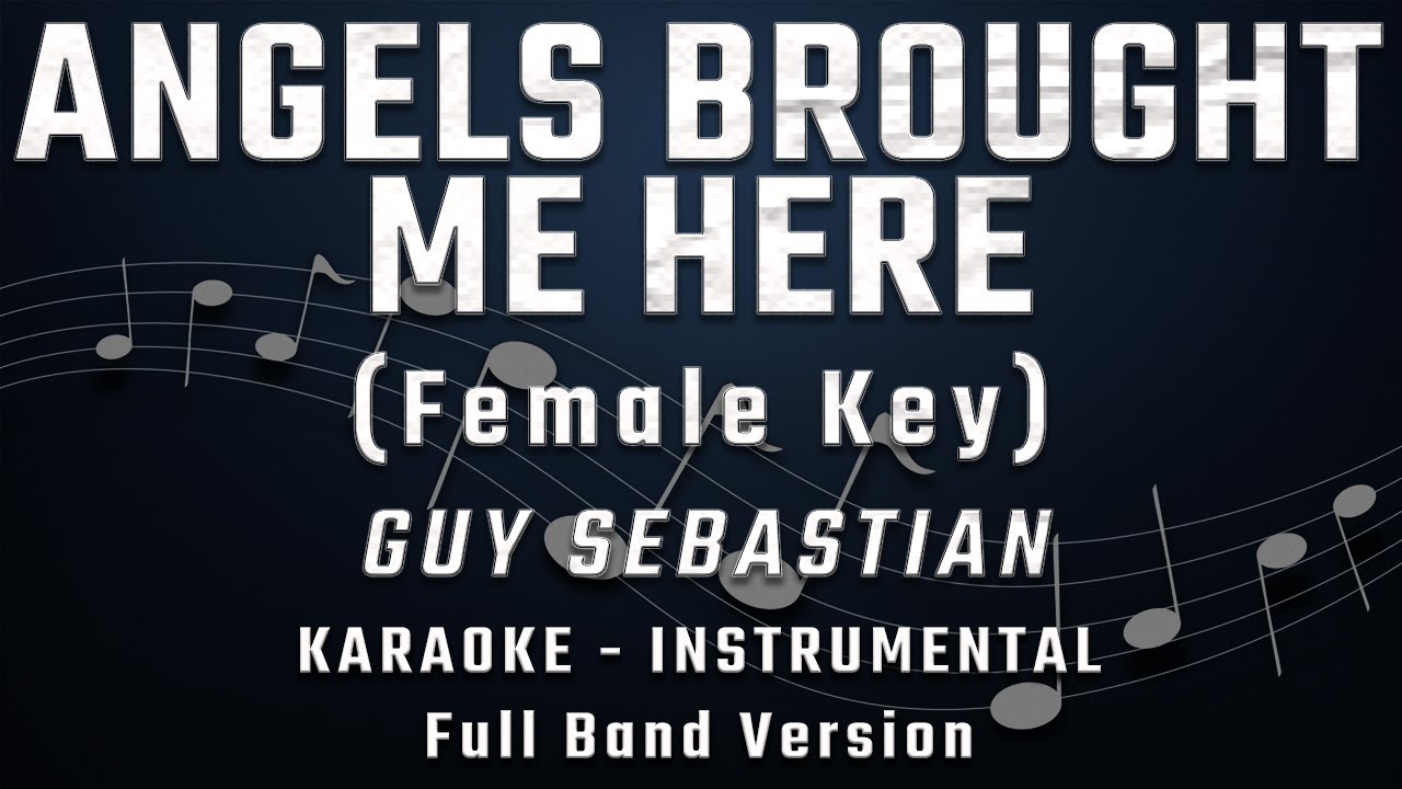 ANGELS BROUGHT ME HERE - FEMALE KEY - FULL BAND KARAOKE - INSTRUMENTAL - GUY SEBASTIAN ANGELS BROUGHT ME HERE - FEMALE KEY - FULL BAND KARAOKE - INSTRUMENTAL - GUY SEBASTIAN