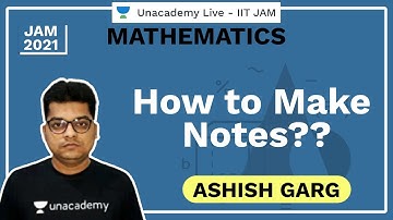 How to Make Notes?? | IIT JAM | Ashish Garg | JAM 2021 | Unacademy Live