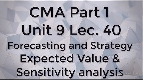 CMA Part 1 Unit 9 Lec.  40 Expected Value and Sensitivity Analysis