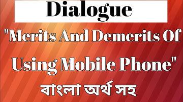 Write a dialogue about "The Merits and demerits of using mobile phone" with Bengali meaning |
