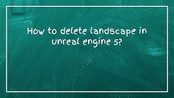 How to delete landscape in unreal engine 5?