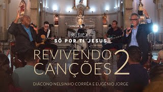 Video thumbnail of "Só Por Ti Jesus - Revivendo Canções 2 - Diác. Nelsinho Corrêa e Eugênio Jorge"