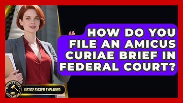 How Do You File an Amicus Curiae Brief in Federal Court? - Justice System Explained