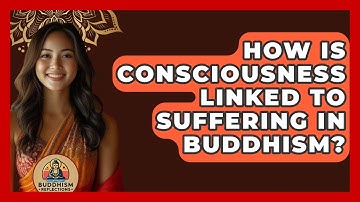 How Is Consciousness Linked To Suffering In Buddhism? - Buddhism Reflections