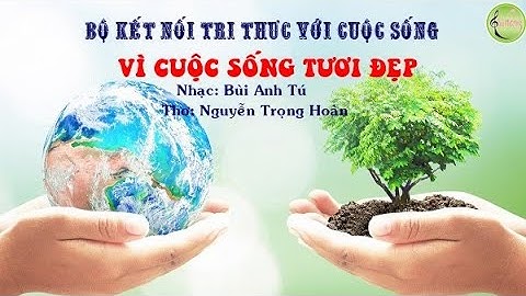 VÌ CUỘC  TƯƠI ĐẸP- LỚP 7- BỘ KNTT- NS Bùi Anh Tú- thơ Nguyễn Trọng Hoàn- cô giáo Trần Thu Hường