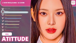 [REQUEST] (AI COVER) IZNA — ATITTUDE (ORG. BY IVE)