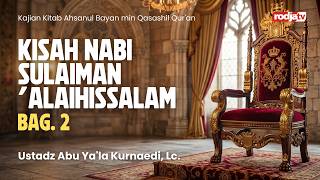 Al-Bayan min Qasashil Qur'an: Kisah Nabi Sulaiman 'alaihissalam bag 2 - Ustadz Abu Ya'la Kurnaedi
