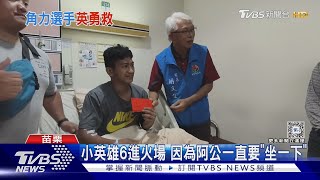 小英雄6進火場 因為阿公一直要「坐一下」｜TVBS新聞 @TVBSNEWS01