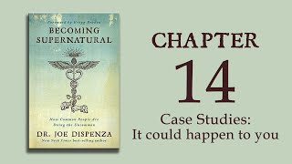 Becoming Supernatural - Ch 14 - Case Studies: It could happen to you - Dr. Joe Dispenza