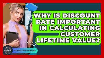 Why Is Discount Rate Important In Calculating Customer Lifetime Value? - Customer First Leadership