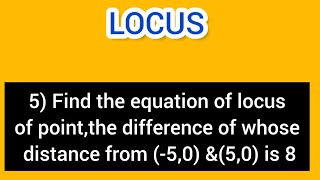 399)S18)7)  find locus of point,the difference of whose distance from (-5,0) &(5,0) is 8 by skydhoni