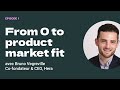 Episode 1  from 0 to product market fit  avec bruno vegreville